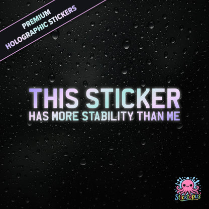 Premium holographic sticker with the phrase “THIS STICKER HAS MORE STABILITY THAN ME” in bold, pastel-shifting text on a black background with water droplets.