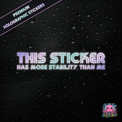 Premium holographic sticker with the phrase “THIS STICKER HAS MORE STABILITY THAN ME” in bold, pastel-shifting text on a black background with water droplets.