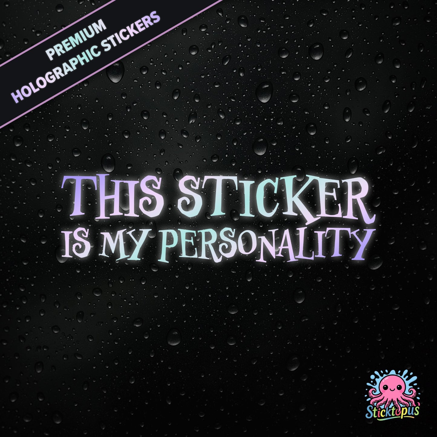 Premium holographic sticker with the phrase “THIS STICKER IS MY PERSONALITY” in bold, pastel-shifting text on a black background with water droplets