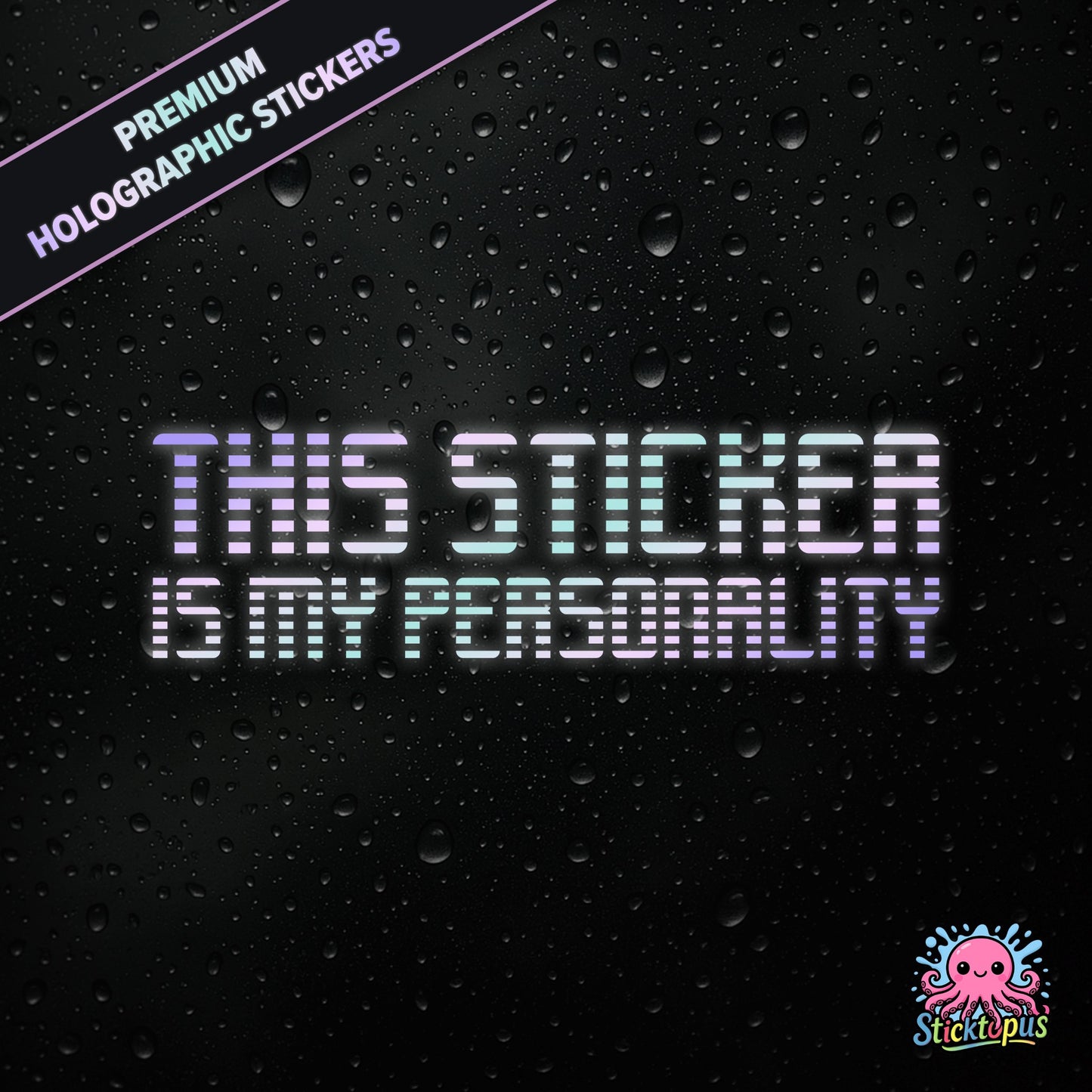 Premium holographic sticker with the phrase “THIS STICKER IS MY PERSONALITY” in bold, pastel-shifting text on a black background with water droplets.