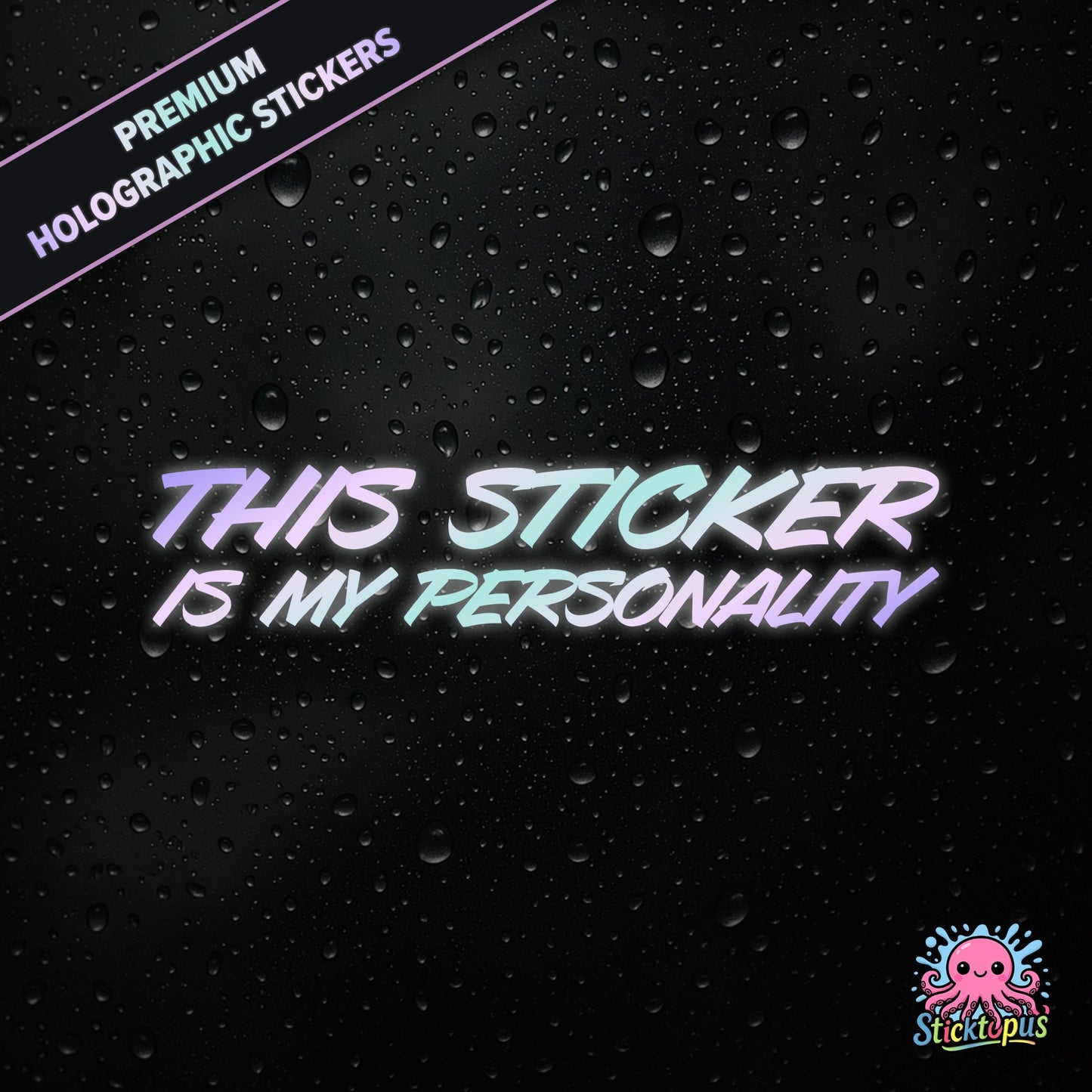 Premium holographic sticker with the phrase “THIS STICKER IS MY PERSONALITY” in bold, pastel-shifting text on a black background with water droplets.