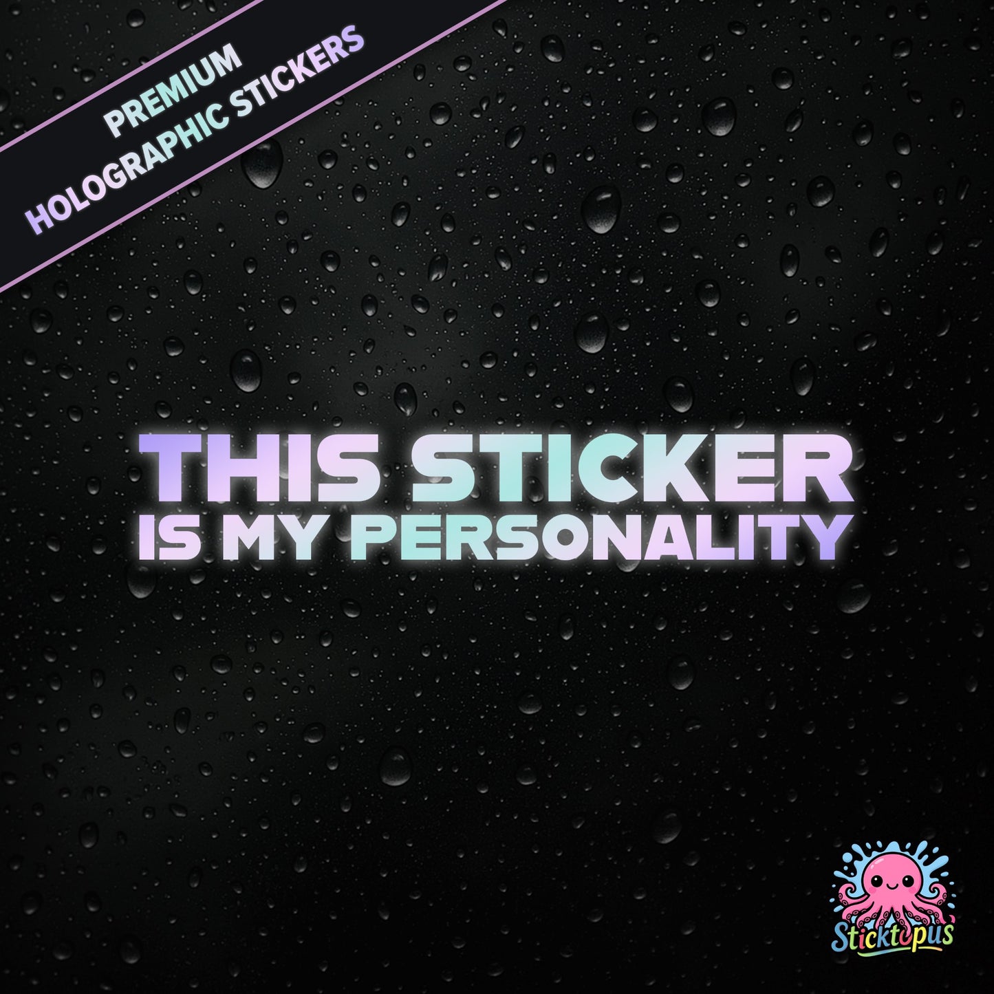 Premium holographic sticker with the phrase “THIS STICKER IS MY PERSONALITY” in bold, pastel-shifting text on a black background with water droplets.