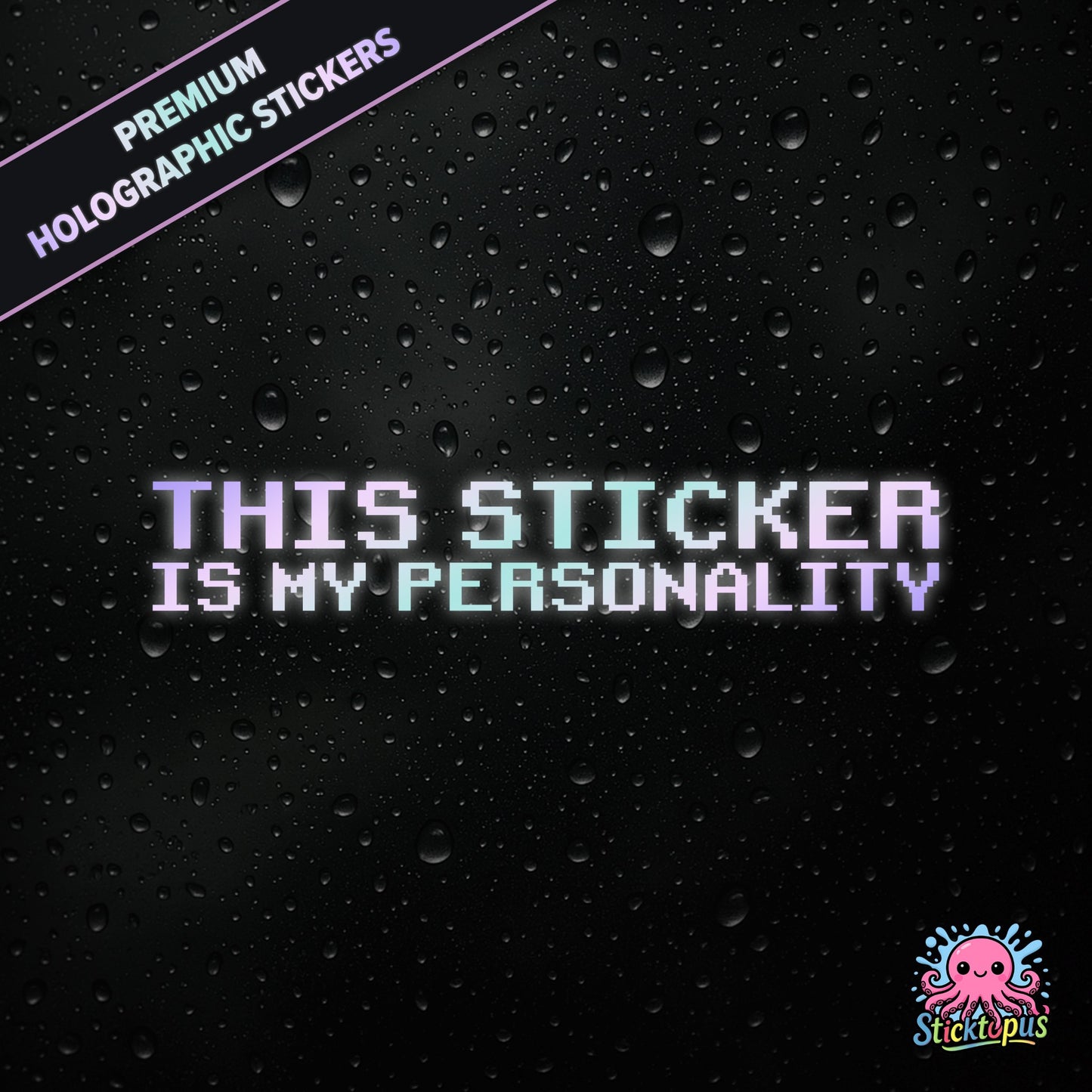 Premium holographic sticker with the phrase “THIS STICKER IS MY PERSONALITY” in bold, pastel-shifting text on a black background with water droplets.