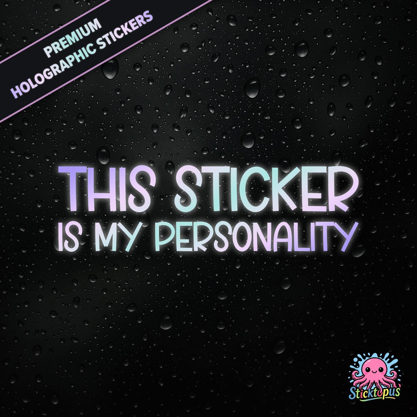 Premium holographic sticker with the phrase “THIS STICKER IS MY PERSONALITY” in bold, pastel-shifting text on a black background with water droplets.