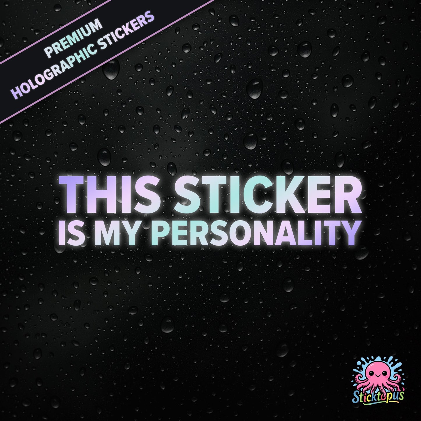 Premium holographic sticker with the phrase “THIS STICKER IS MY PERSONALITY” in bold, pastel-shifting text on a black background with water droplets.