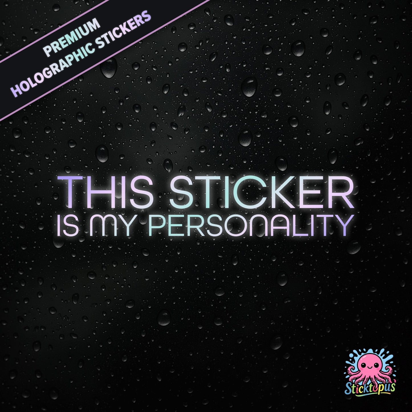 Premium holographic sticker with the phrase “THIS STICKER IS MY PERSONALITY” in bold, pastel-shifting text on a black background with water droplets.