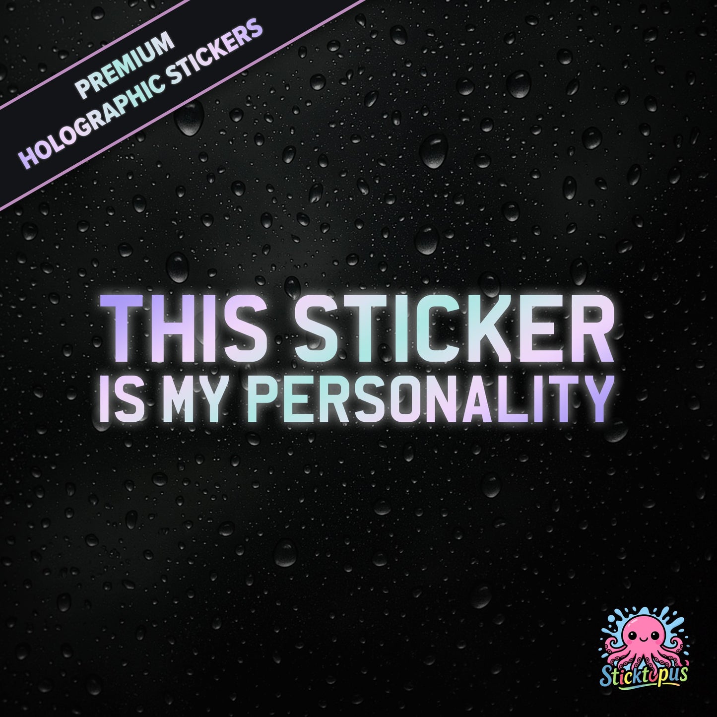 Premium holographic sticker with the phrase “THIS STICKER IS MY PERSONALITY” in bold, pastel-shifting text on a black background with water droplets.