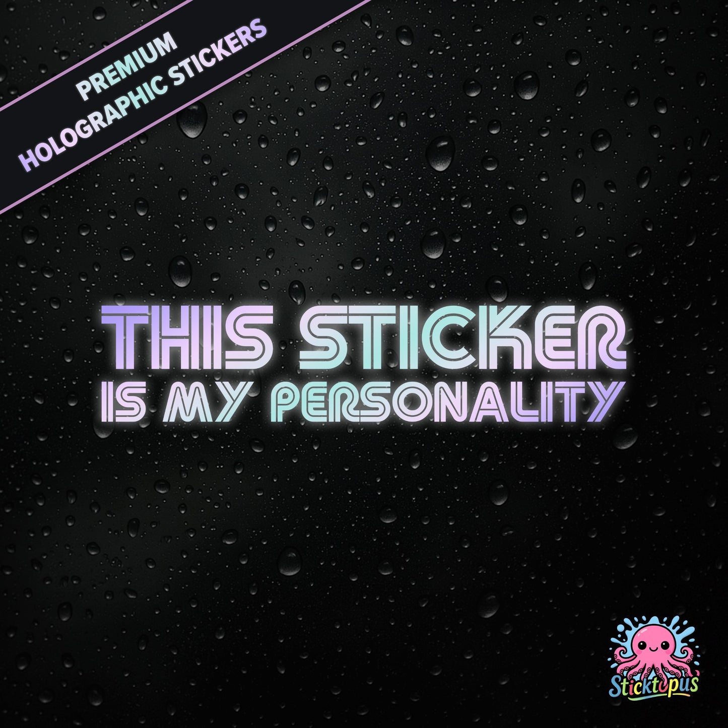 Premium holographic sticker with the phrase “THIS STICKER IS MY PERSONALITY” in bold, pastel-shifting text on a black background with water droplets.