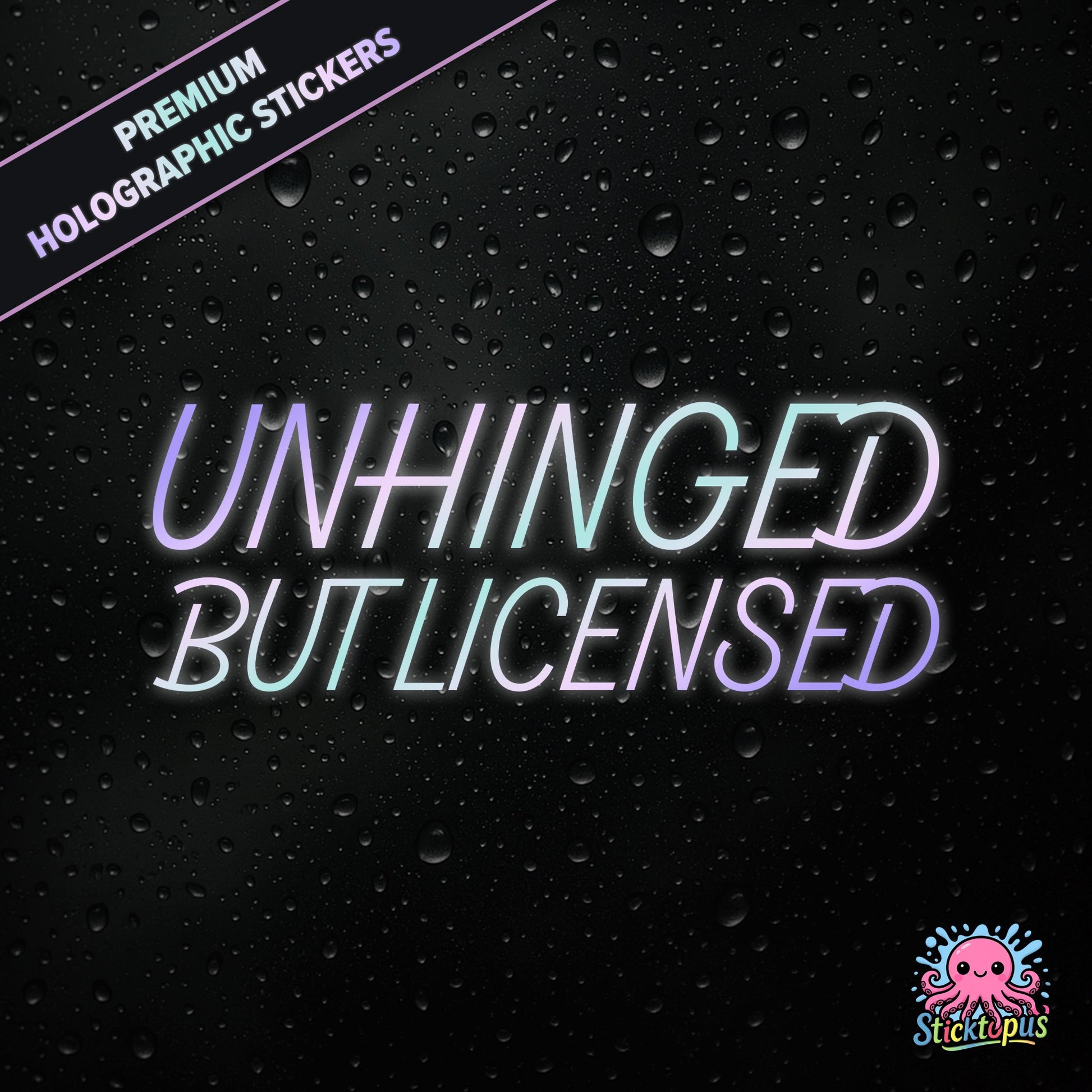 Premium holographic sticker with the phrase “UNHINGED BUT LICENSED” in bold, colour-shifting text on a black background with water droplets.