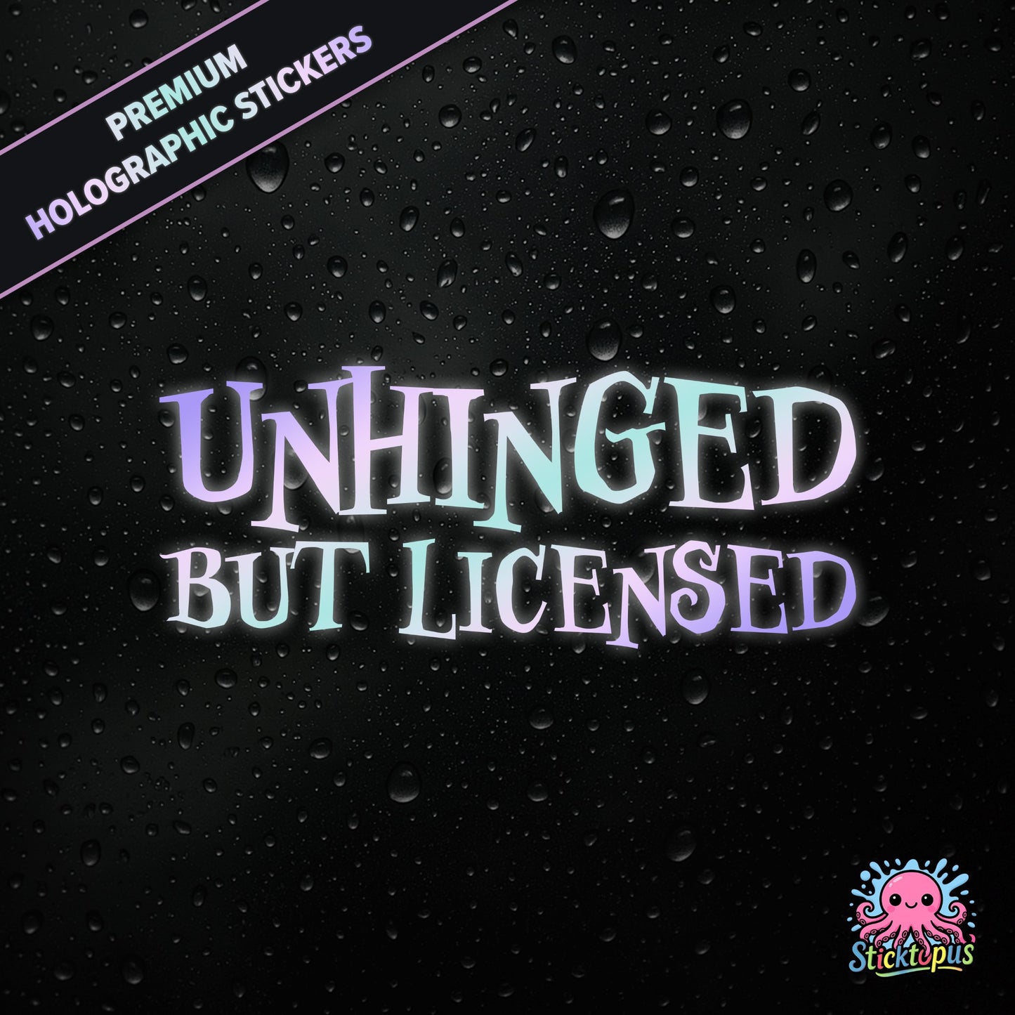 Premium holographic sticker with the phrase “UNHINGED BUT LICENSED” in bold, colour-shifting text on a black background with water droplets.