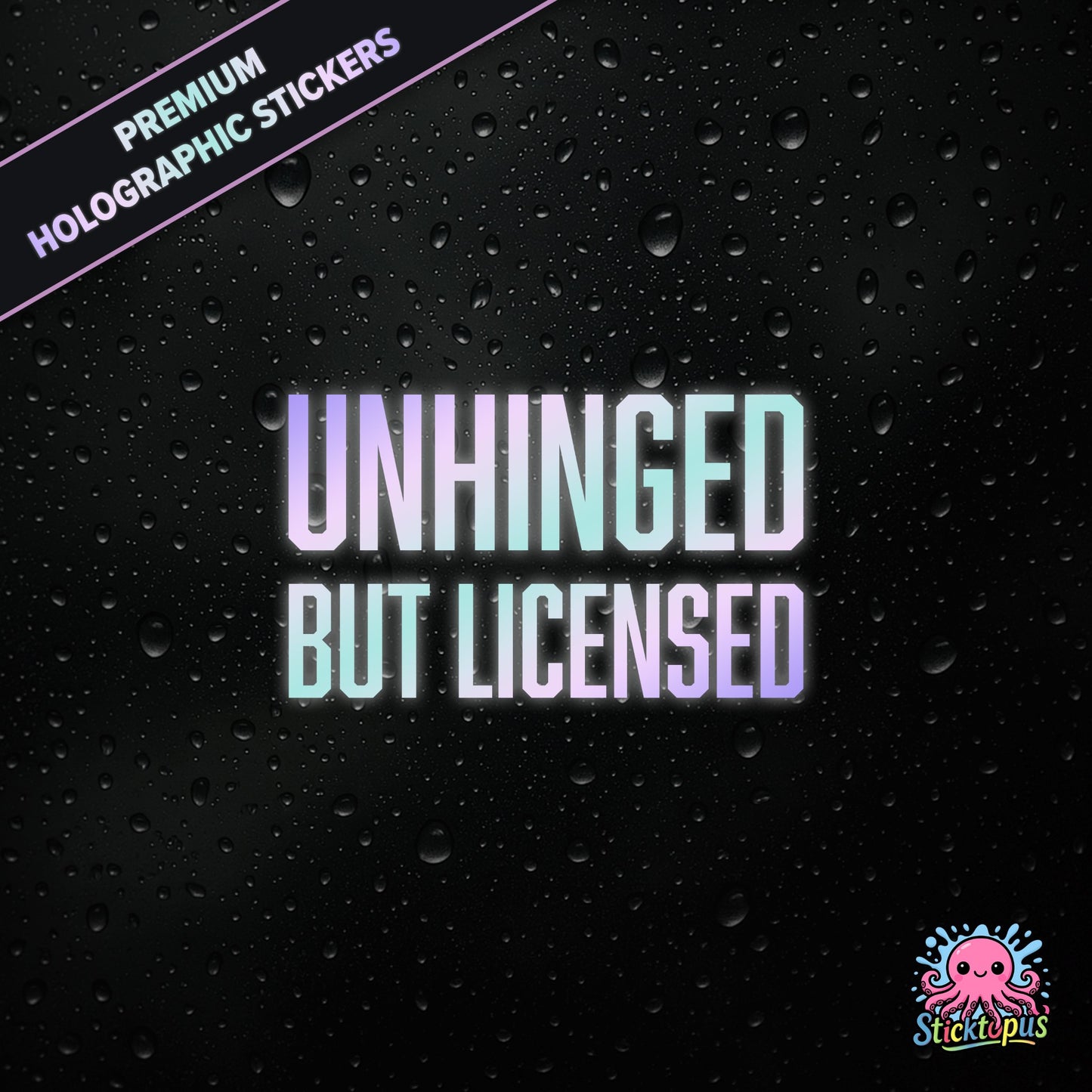 Premium holographic sticker with the phrase “UNHINGED BUT LICENSED” in bold, colour-shifting text on a black background with water droplets.