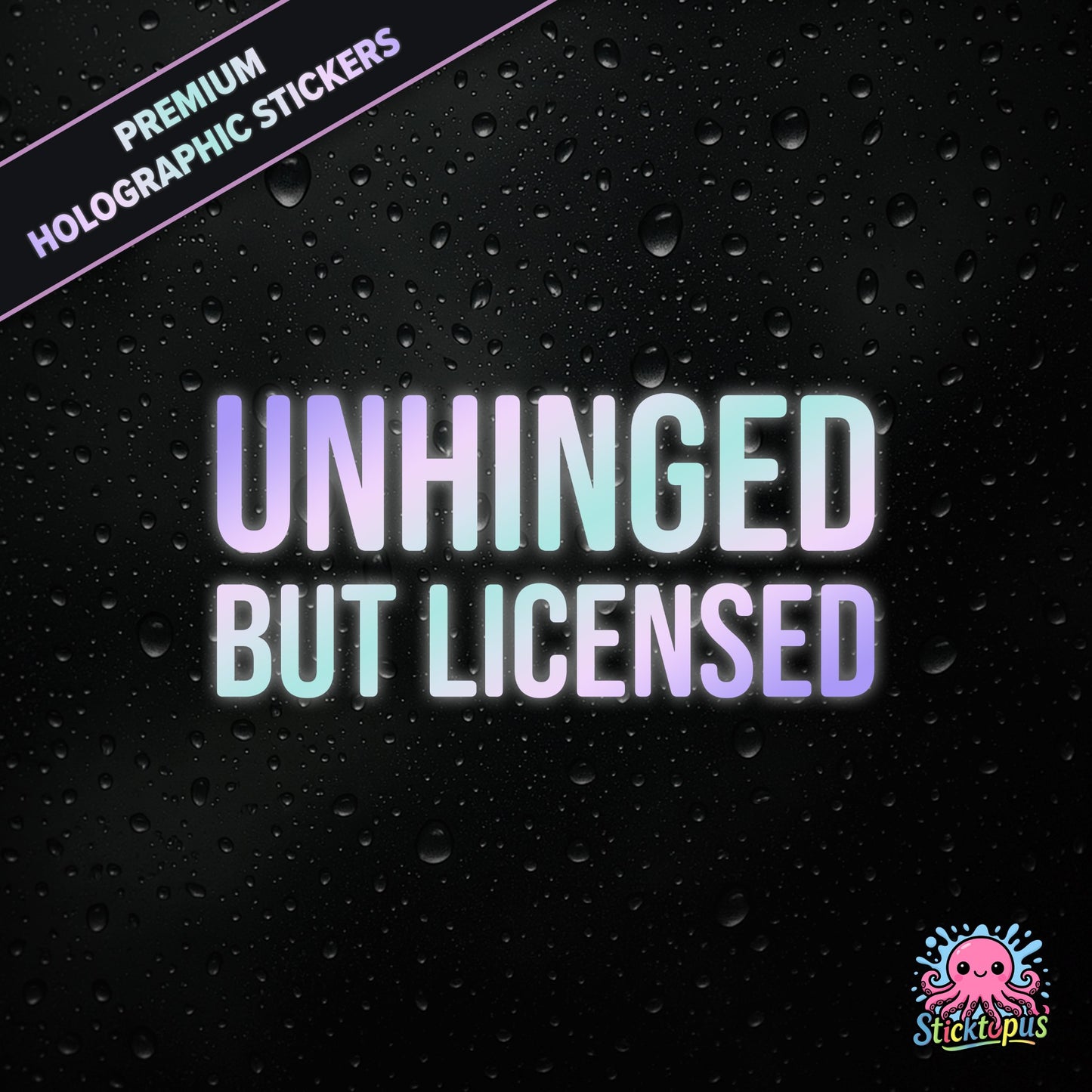 Premium holographic sticker with the phrase “UNHINGED BUT LICENSED” in bold, colour-shifting text on a black background with water droplets.