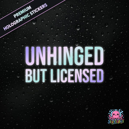 Premium holographic sticker with the phrase “UNHINGED BUT LICENSED” in bold, colour-shifting text on a black background with water droplets.