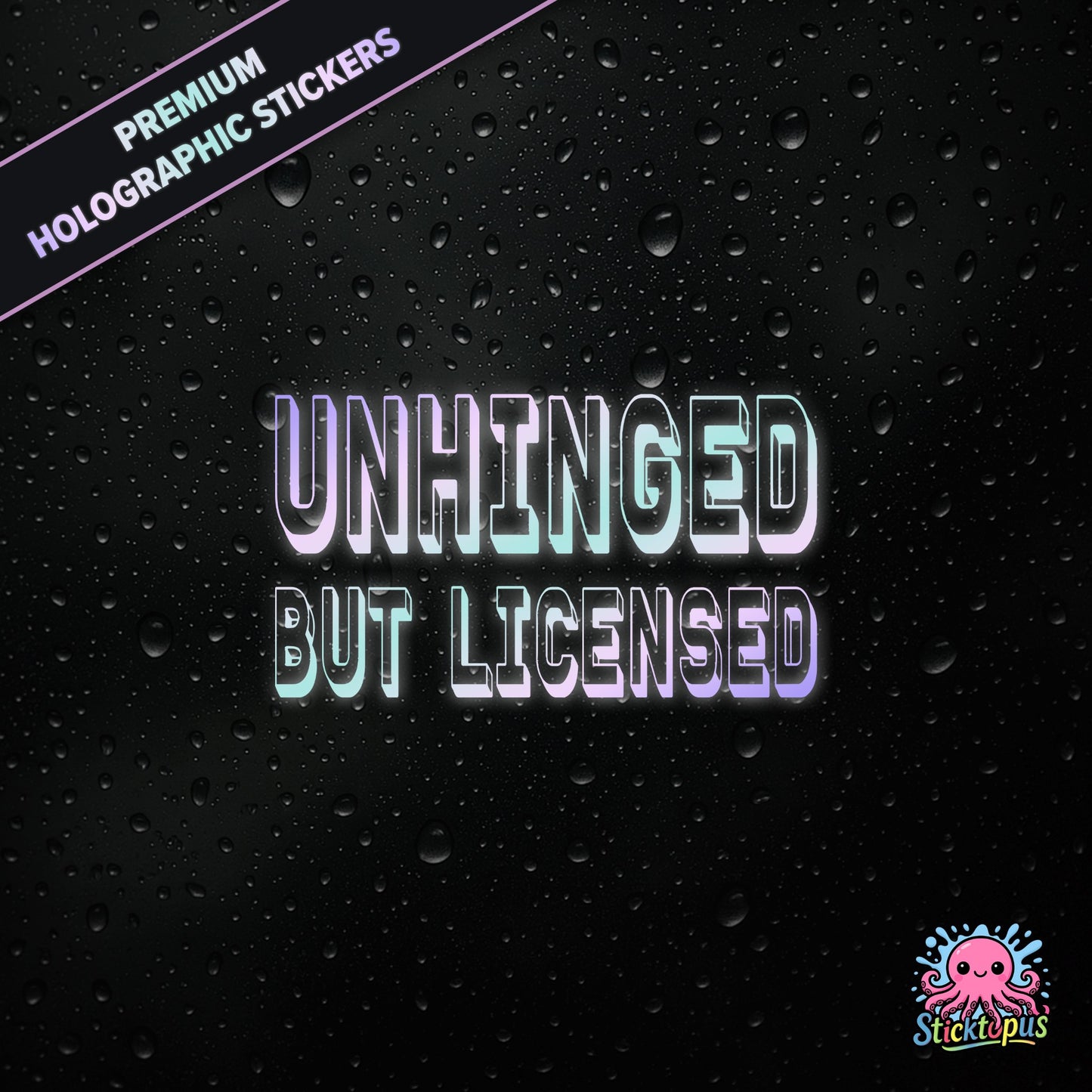 Premium holographic sticker with the phrase “UNHINGED BUT LICENSED” in bold, colour-shifting text on a black background with water droplets.