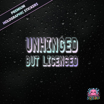 Premium holographic sticker with the phrase “UNHINGED BUT LICENSED” in bold, colour-shifting text on a black background with water droplets.