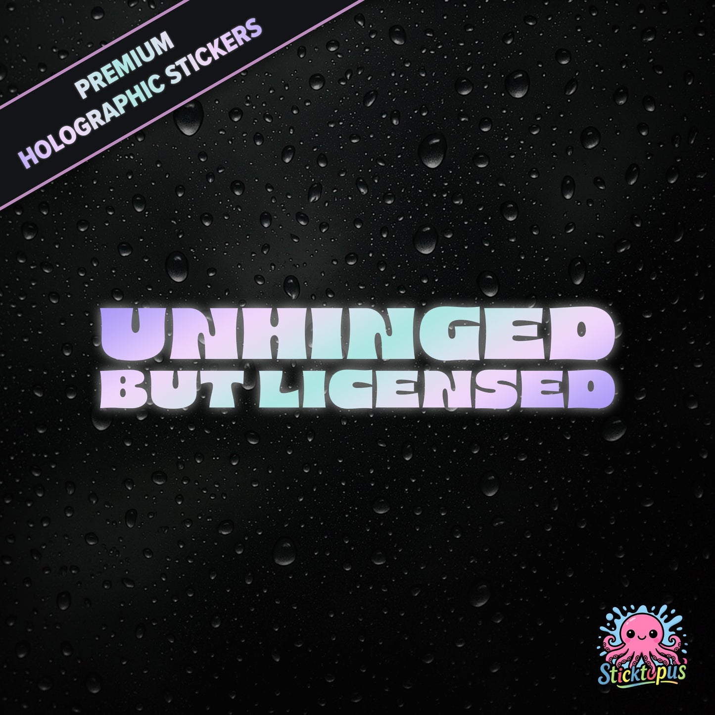 Premium holographic sticker with the phrase “UNHINGED BUT LICENSED” in bold, colour-shifting text on a black background with water droplets.