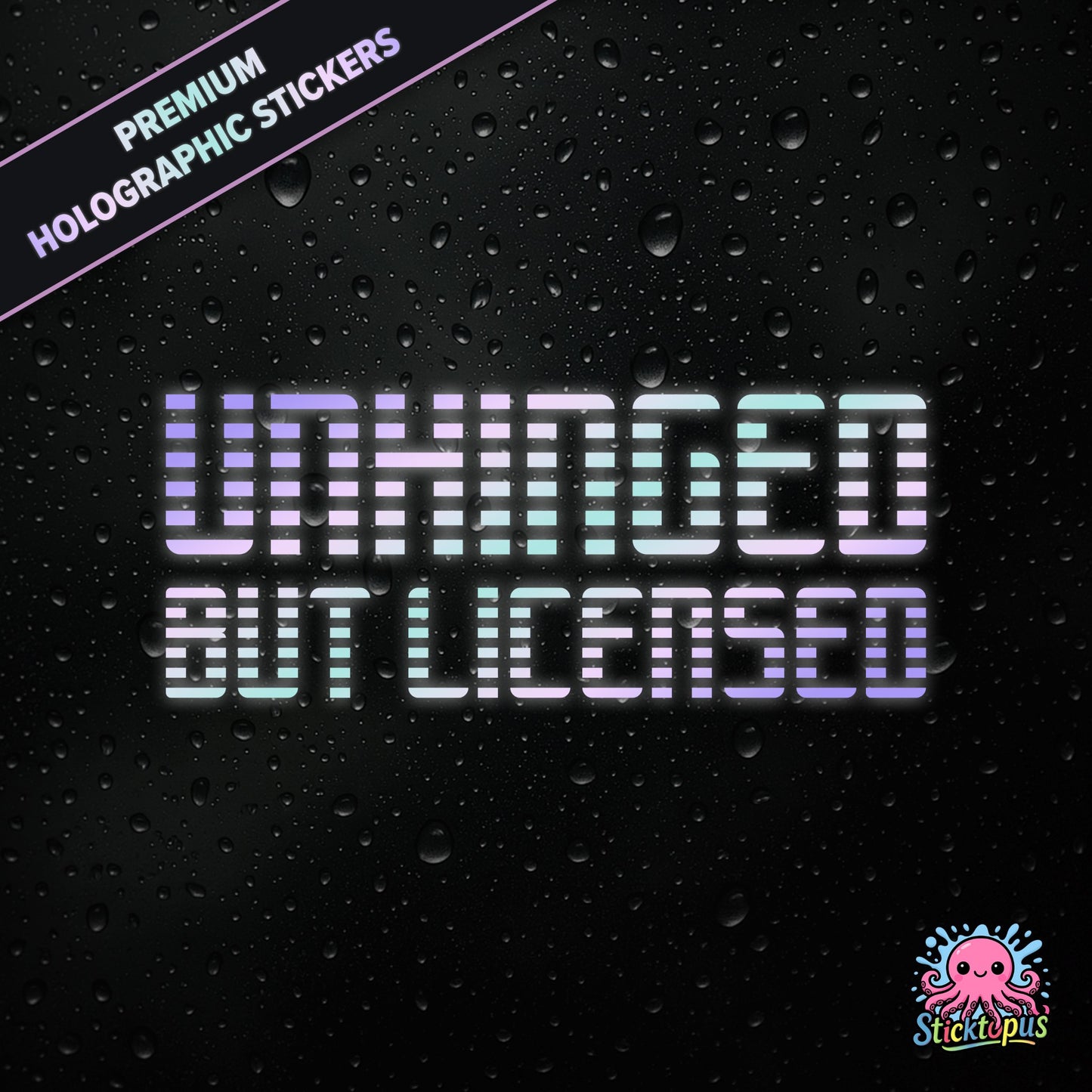 Premium holographic sticker with the phrase “UNHINGED BUT LICENSED” in bold, colour-shifting text on a black background with water droplets.