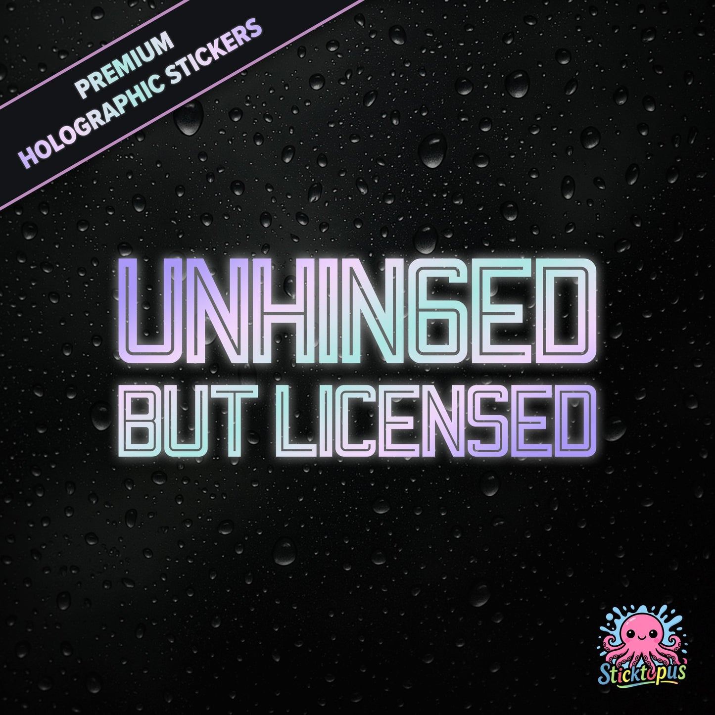 Premium holographic sticker with the phrase “UNHINGED BUT LICENSED” in bold, colour-shifting text on a black background with water droplets.