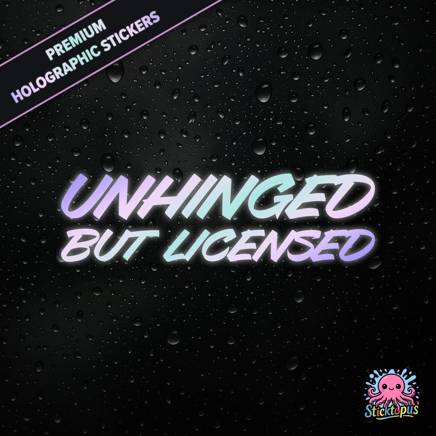 Premium holographic sticker with the phrase “UNHINGED BUT LICENSED” in bold, colour-shifting text on a black background with water droplets.
