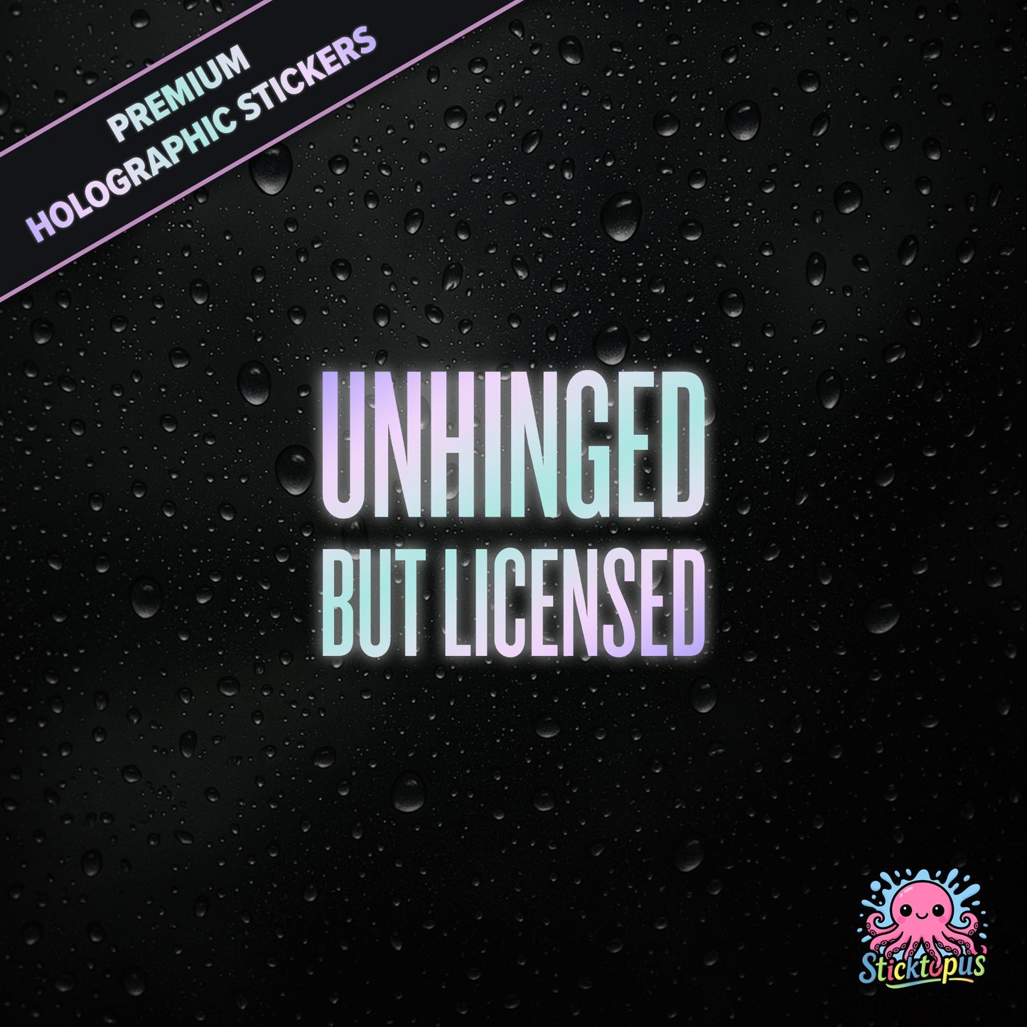 Premium holographic sticker with the phrase “UNHINGED BUT LICENSED” in bold, colour-shifting text on a black background with water droplets.