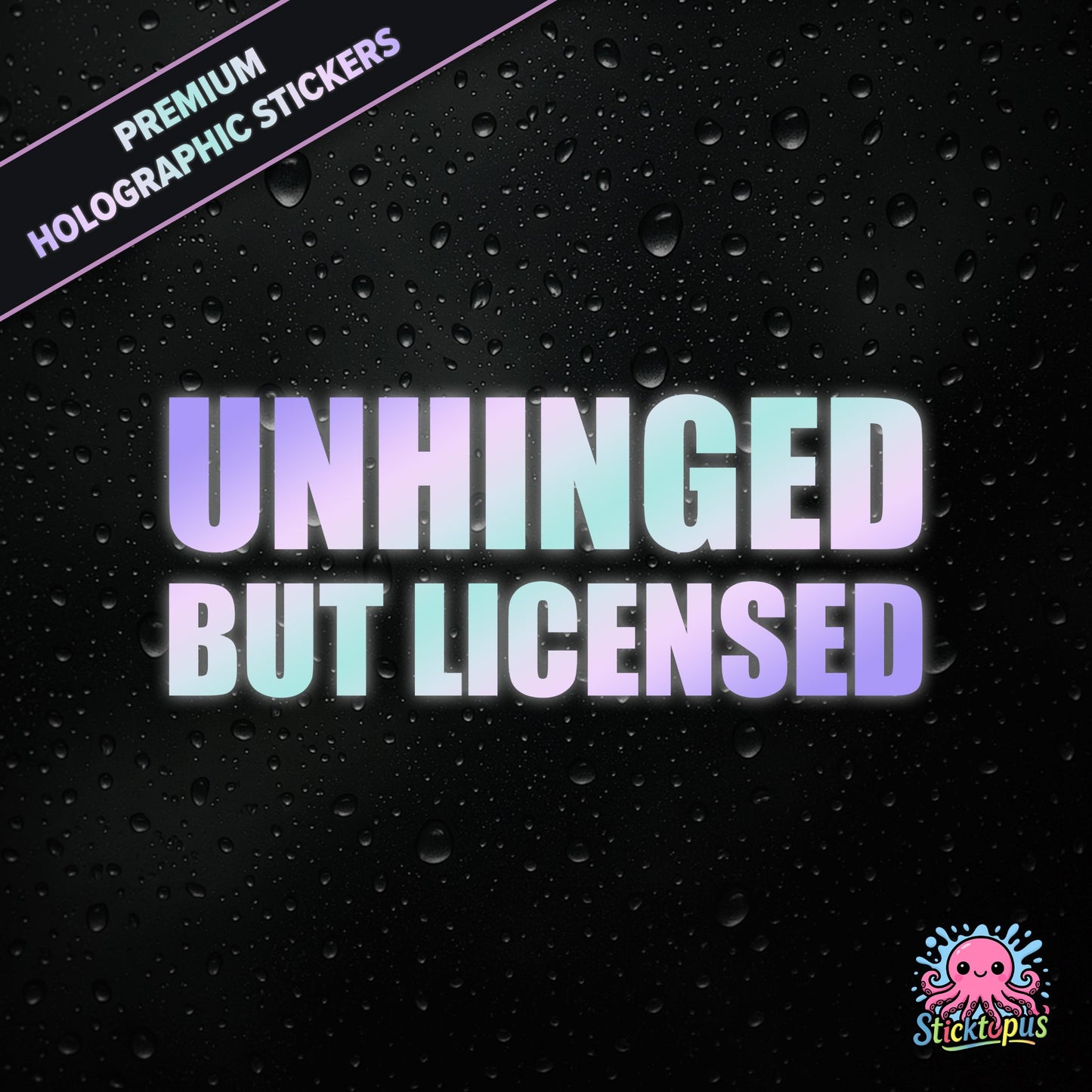 Premium holographic sticker with the phrase “UNHINGED BUT LICENSED” in bold, colour-shifting text on a black background with water droplets.