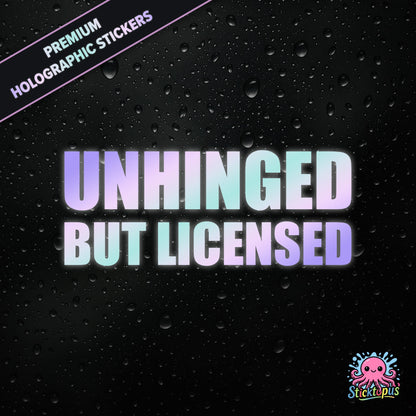 Premium holographic sticker with the phrase “UNHINGED BUT LICENSED” in bold, colour-shifting text on a black background with water droplets.