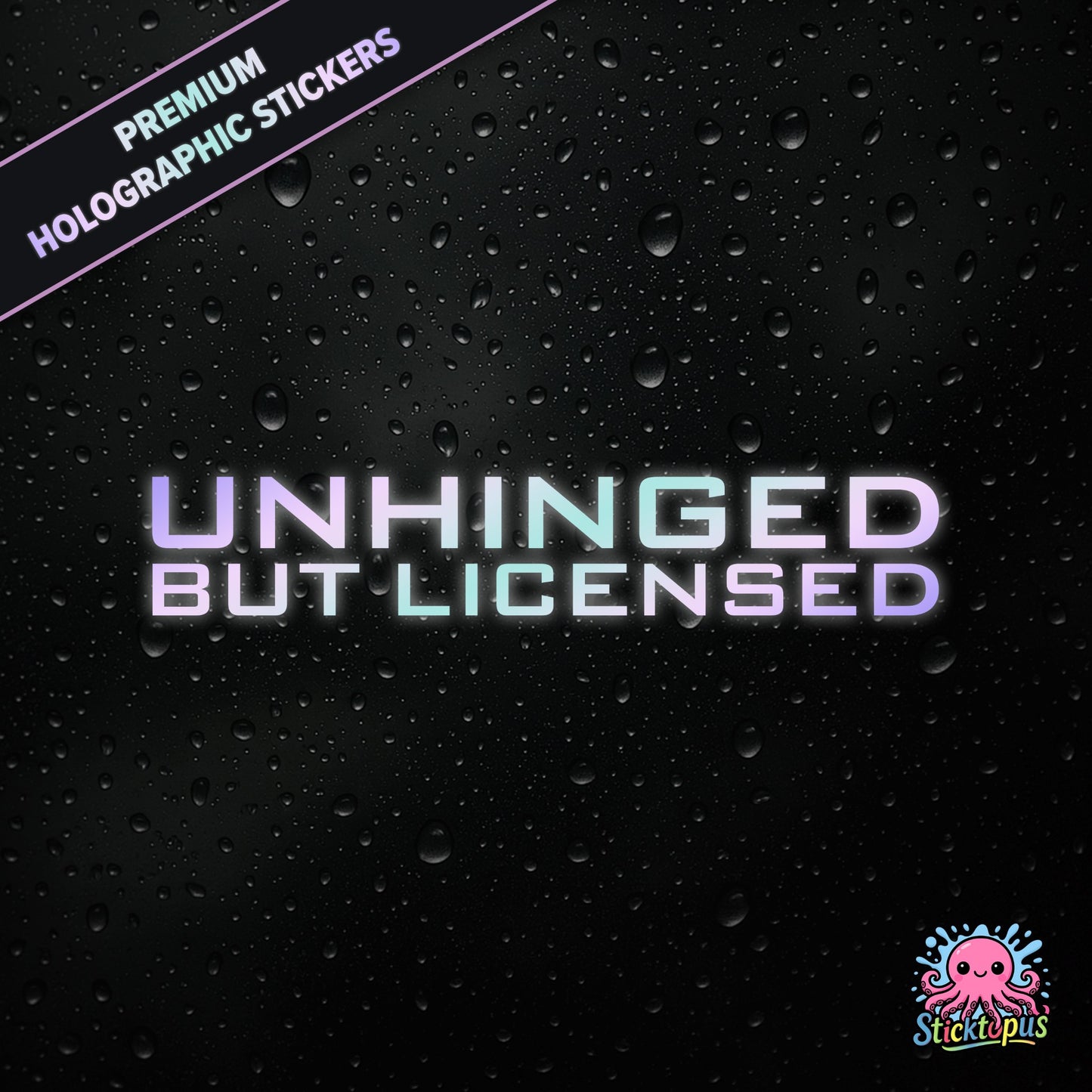 Premium holographic sticker with the phrase “UNHINGED BUT LICENSED” in bold, colour-shifting text on a black background with water droplets.
