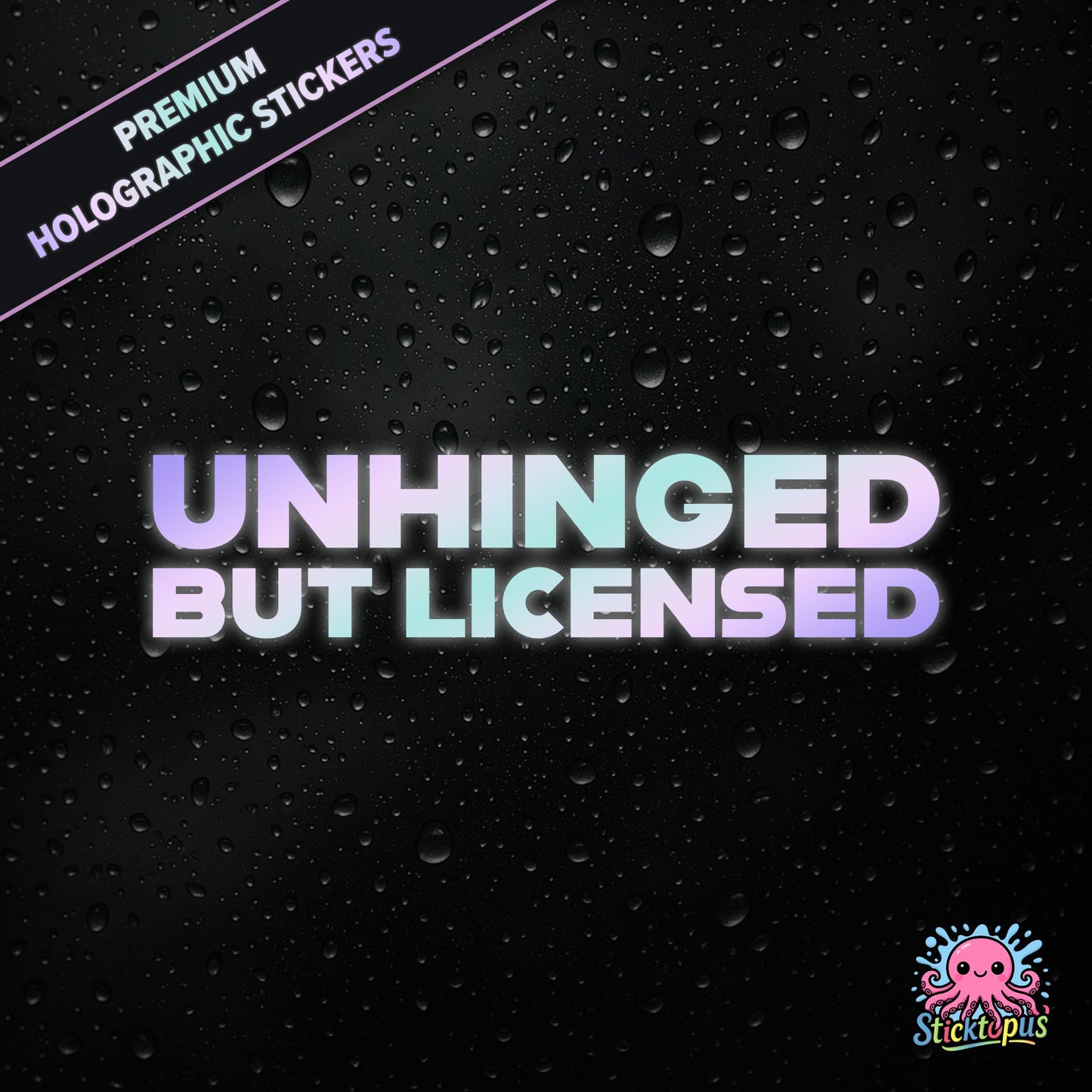 Premium holographic sticker with the phrase “UNHINGED BUT LICENSED” in bold, colour-shifting text on a black background with water droplets.