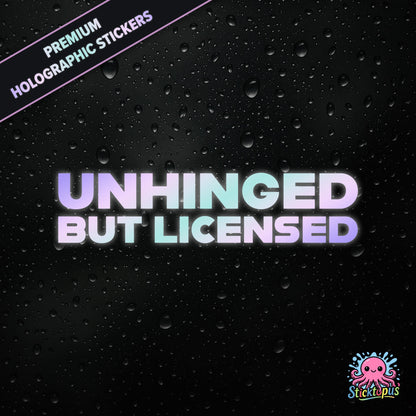 Premium holographic sticker with the phrase “UNHINGED BUT LICENSED” in bold, colour-shifting text on a black background with water droplets.