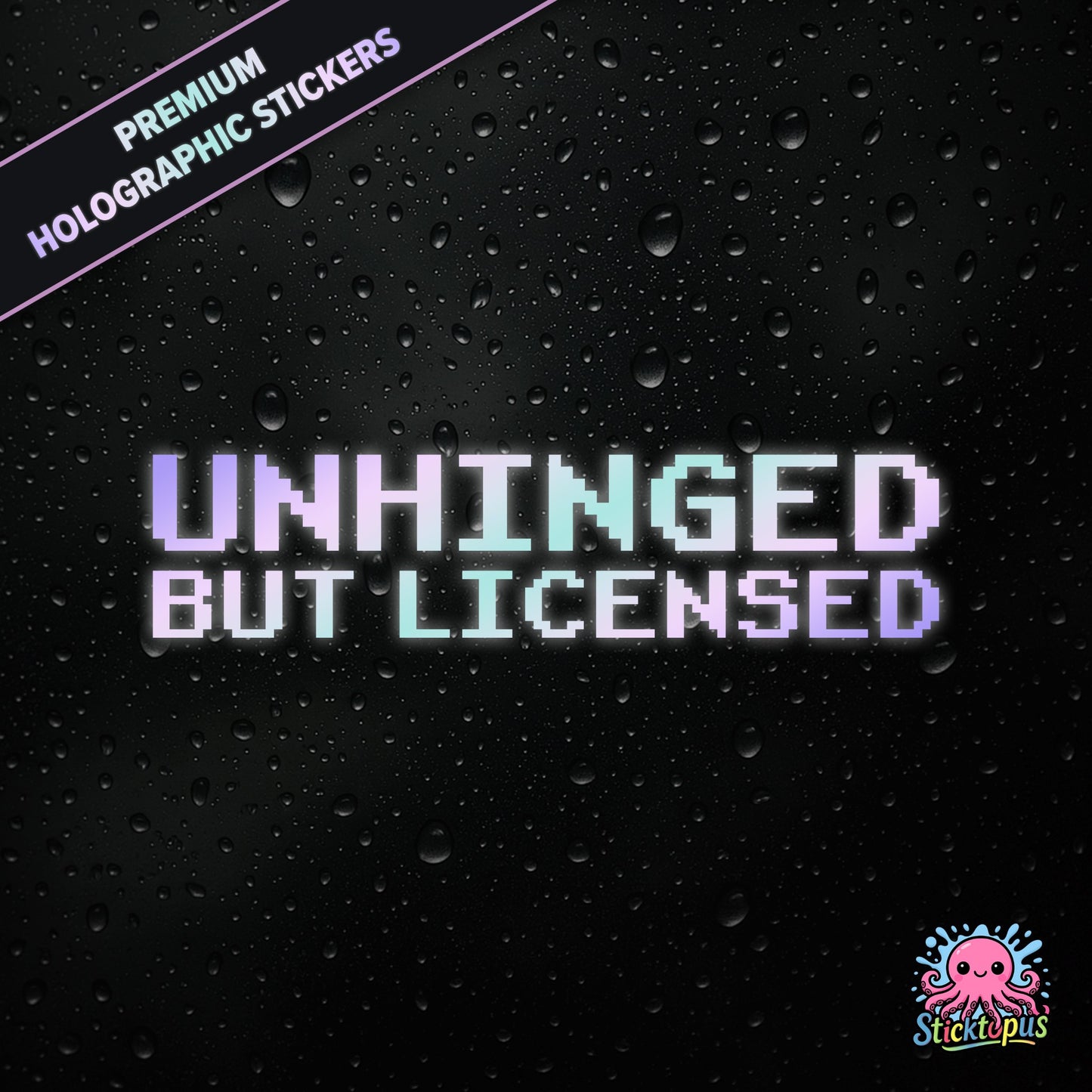 Premium holographic sticker with the phrase “UNHINGED BUT LICENSED” in bold, colour-shifting text on a black background with water droplets.