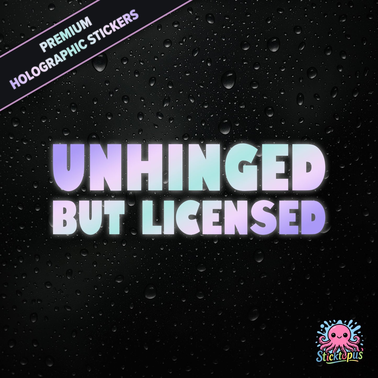Premium holographic sticker with the phrase “UNHINGED BUT LICENSED” in bold, colour-shifting text on a black background with water droplets.