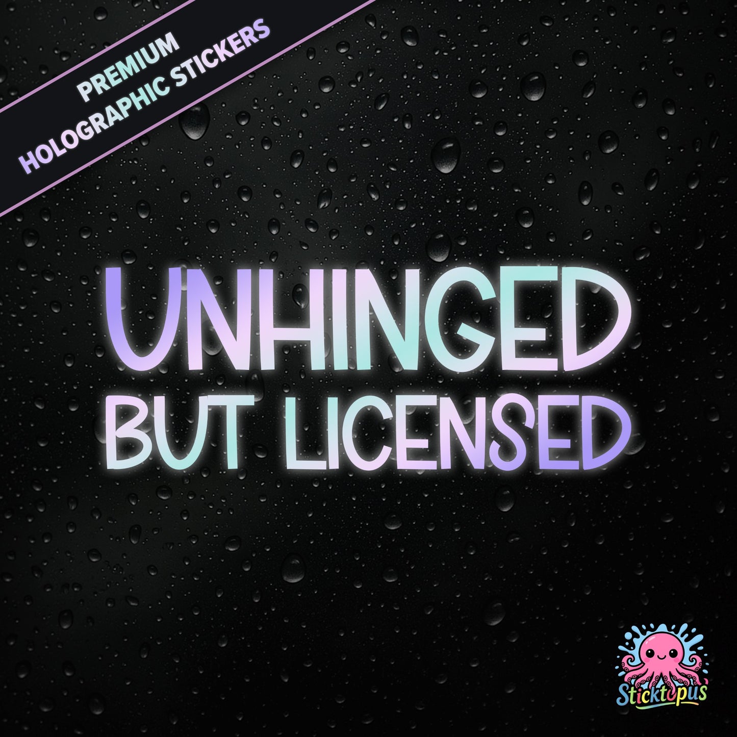 Premium holographic sticker with the phrase “UNHINGED BUT LICENSED” in bold, colour-shifting text on a black background with water droplets.
