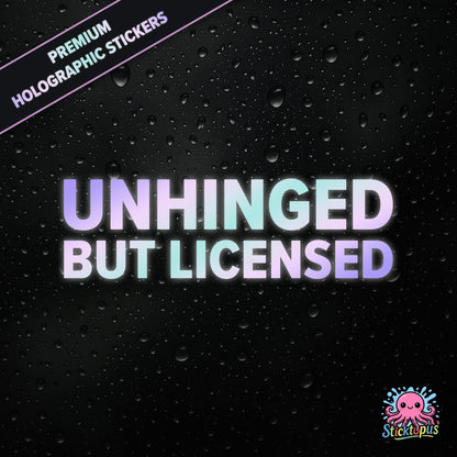 Premium holographic sticker with the phrase “UNHINGED BUT LICENSED” in bold, colour-shifting text on a black background with water droplets.