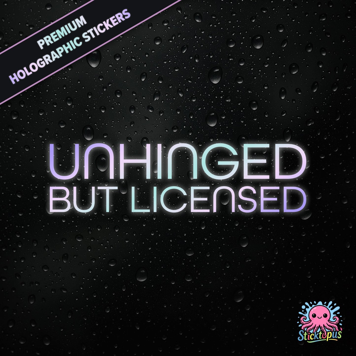 Premium holographic sticker with the phrase “UNHINGED BUT LICENSED” in bold, colour-shifting text on a black background with water droplets.