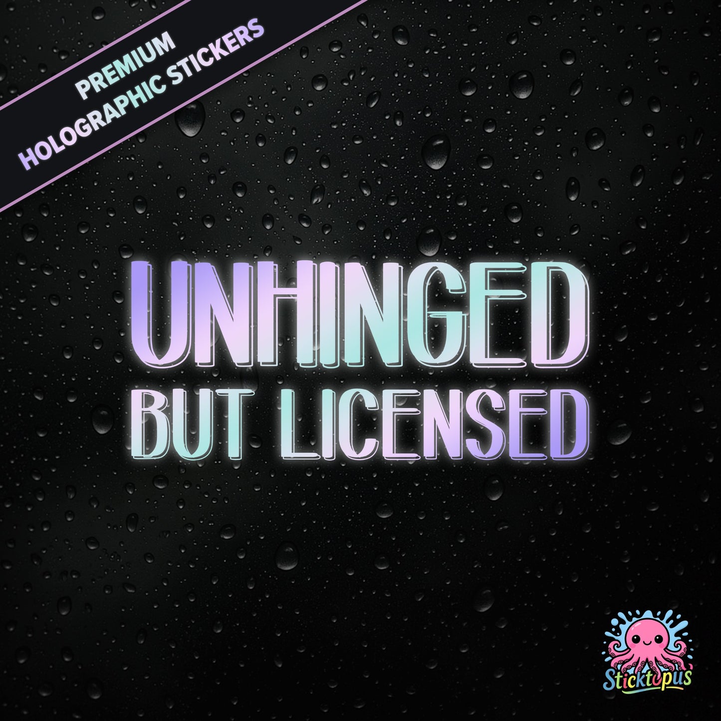 Premium holographic sticker with the phrase “UNHINGED BUT LICENSED” in bold, colour-shifting text on a black background with water droplets.