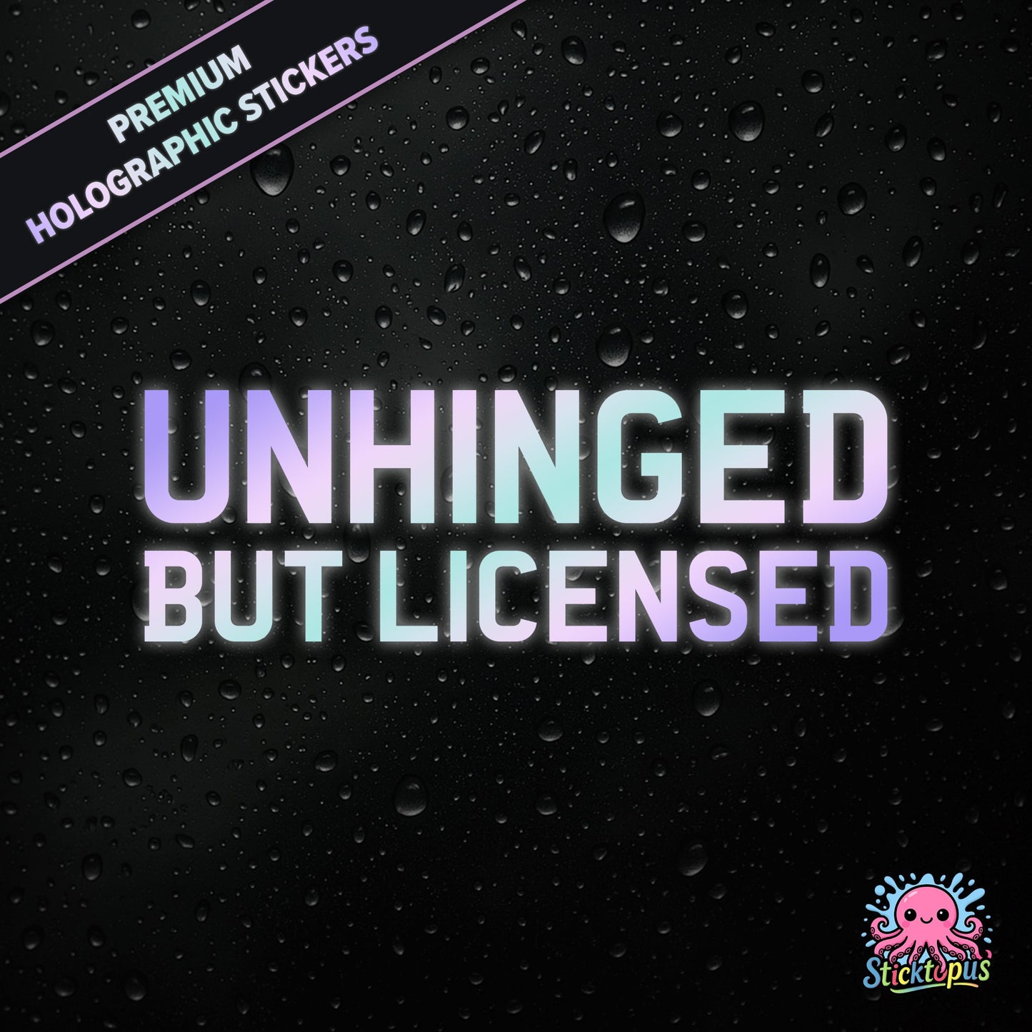 Premium holographic sticker with the phrase “UNHINGED BUT LICENSED” in bold, colour-shifting text on a black background with water droplets.