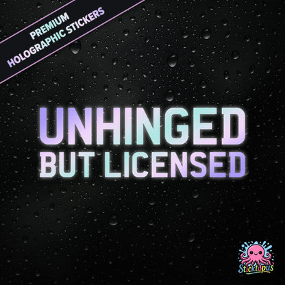 Premium holographic sticker with the phrase “UNHINGED BUT LICENSED” in bold, colour-shifting text on a black background with water droplets.