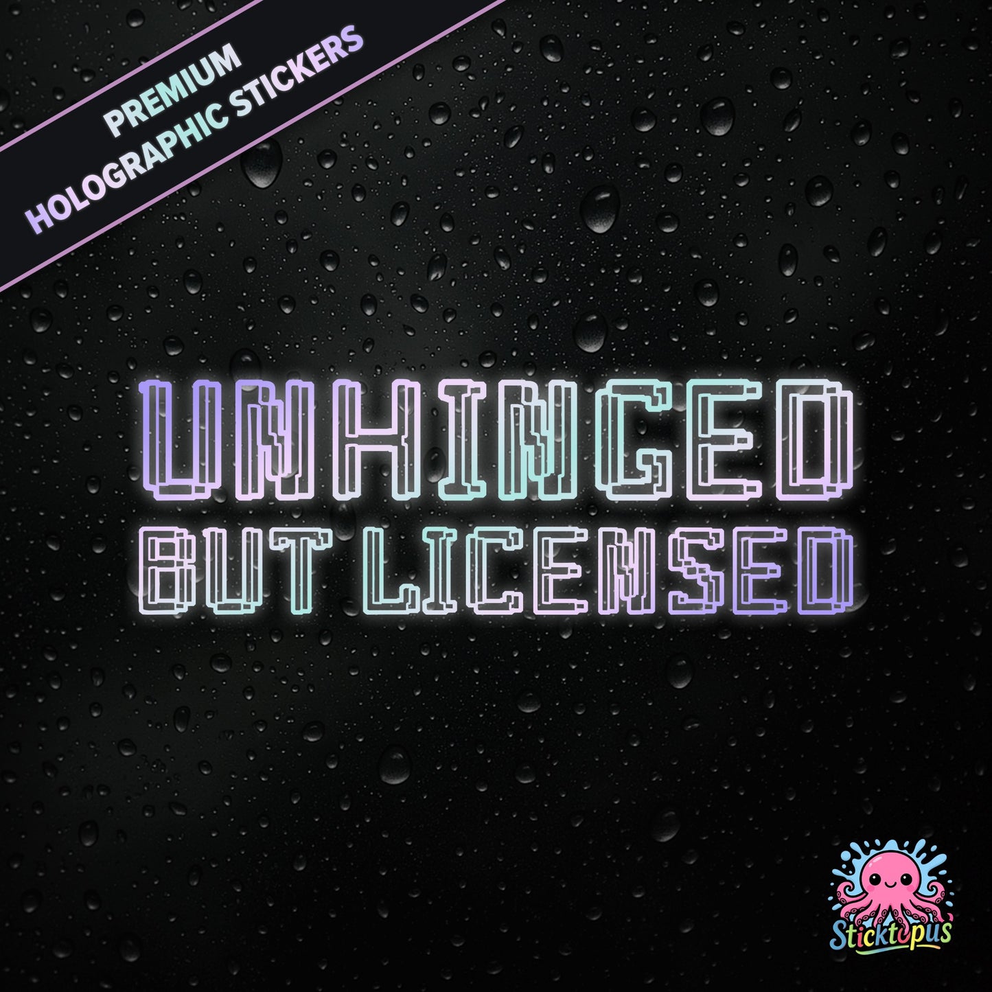 Premium holographic sticker with the phrase “UNHINGED BUT LICENSED” in bold, colour-shifting text on a black background with water droplets.