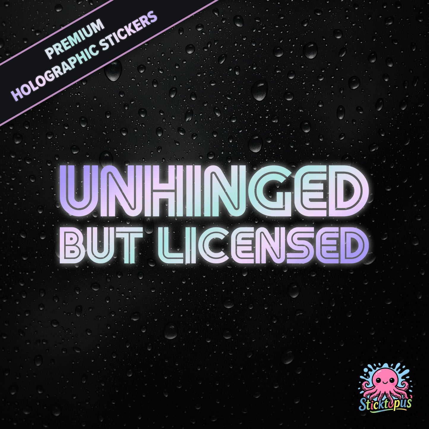Premium holographic sticker with the phrase “UNHINGED BUT LICENSED” in bold, colour-shifting text on a black background with water droplets.