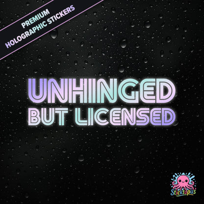 Premium holographic sticker with the phrase “UNHINGED BUT LICENSED” in bold, colour-shifting text on a black background with water droplets.