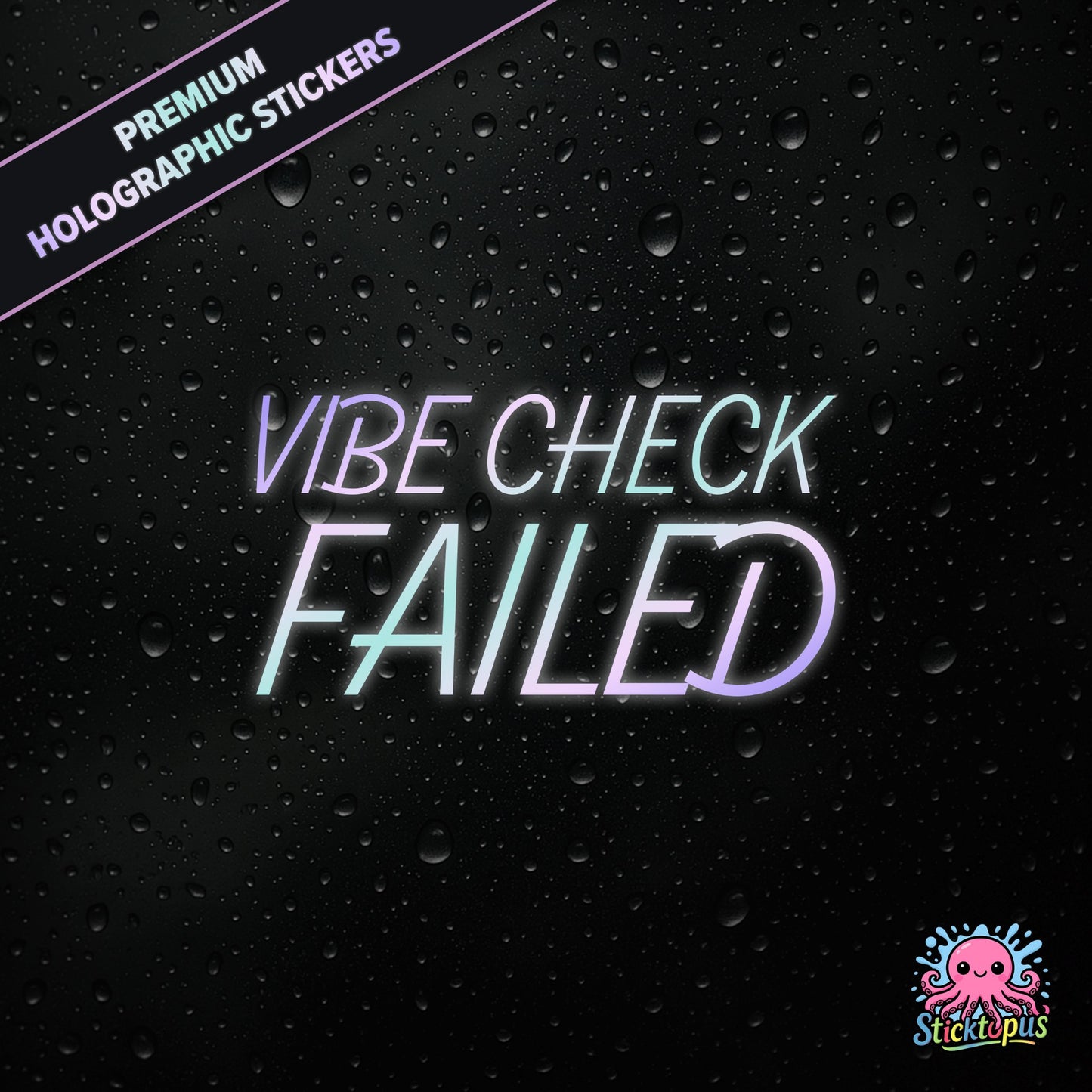 Premium holographic sticker with the phrase “VIBE CHECK FAILED” in bold, pastel-shifting text on a black background with water droplets.