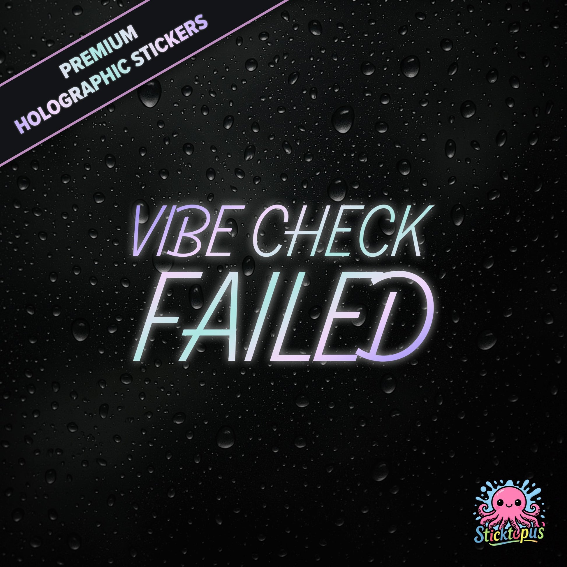 Premium holographic sticker with the phrase “VIBE CHECK FAILED” in bold, pastel-shifting text on a black background with water droplets.