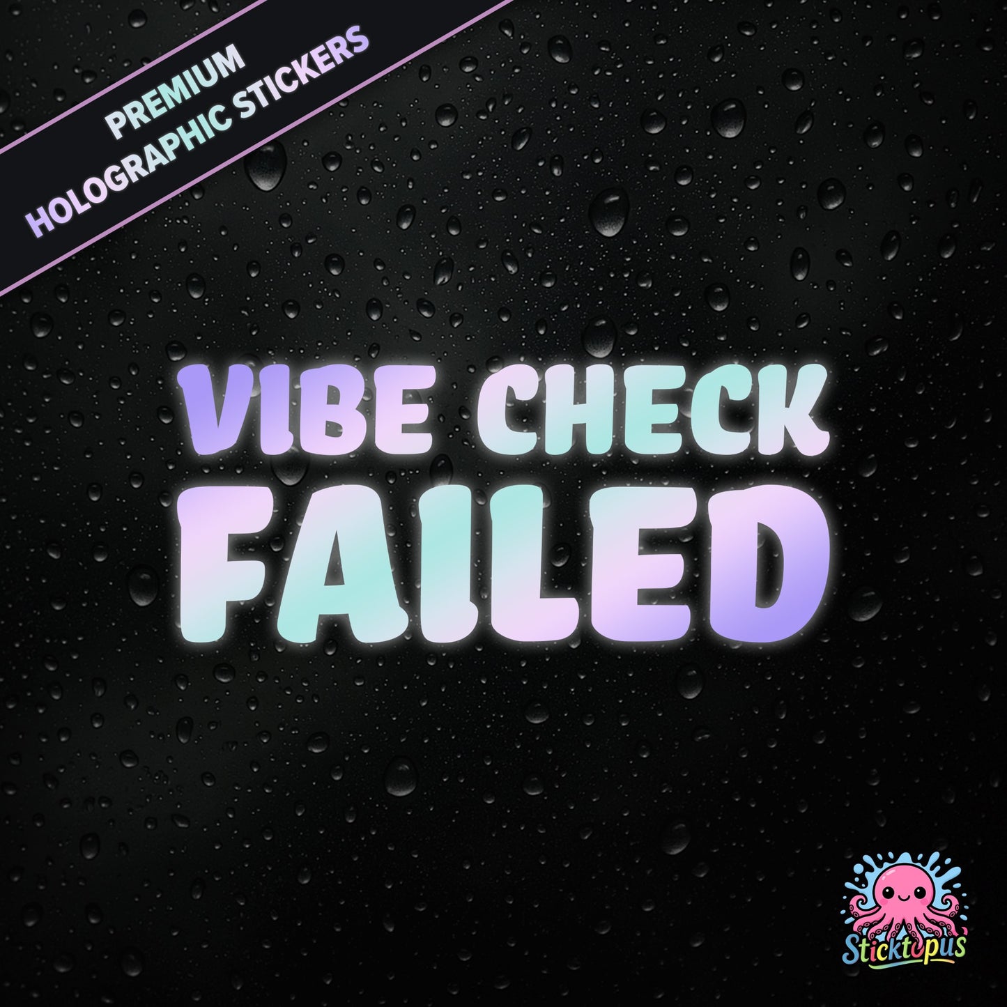 Premium holographic sticker with the phrase “VIBE CHECK FAILED” in bold, pastel-shifting text on a black background with water droplets.