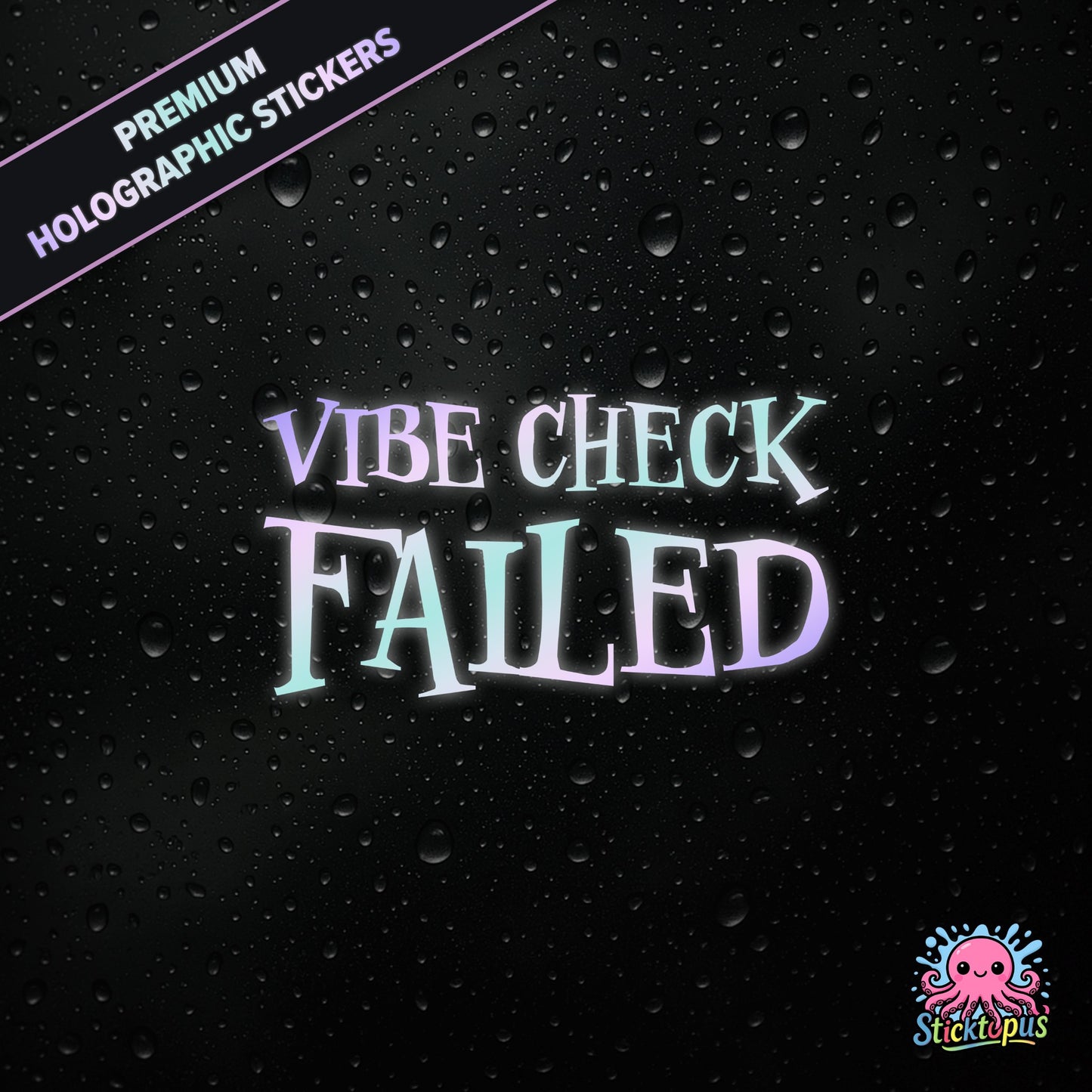 Premium holographic sticker with the phrase “VIBE CHECK FAILED” in bold, pastel-shifting text on a black background with water droplets.