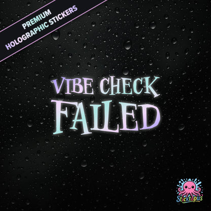 Premium holographic sticker with the phrase “VIBE CHECK FAILED” in bold, pastel-shifting text on a black background with water droplets.