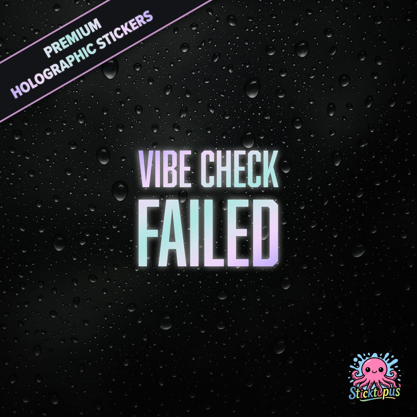 Premium holographic sticker with the phrase “VIBE CHECK FAILED” in bold, pastel-shifting text on a black background with water droplets.