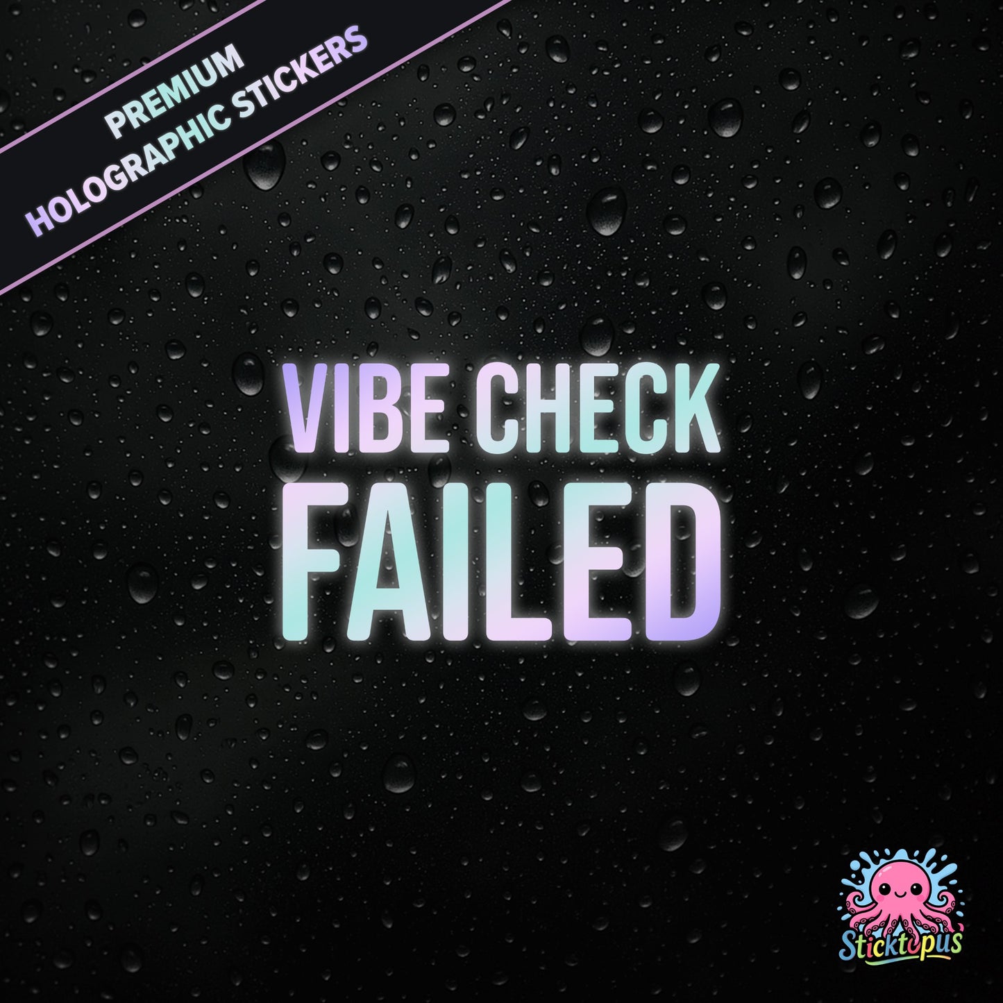 Premium holographic sticker with the phrase “VIBE CHECK FAILED” in bold, pastel-shifting text on a black background with water droplets.
