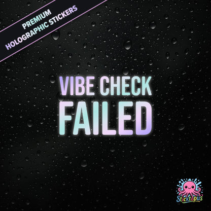 Premium holographic sticker with the phrase “VIBE CHECK FAILED” in bold, pastel-shifting text on a black background with water droplets.