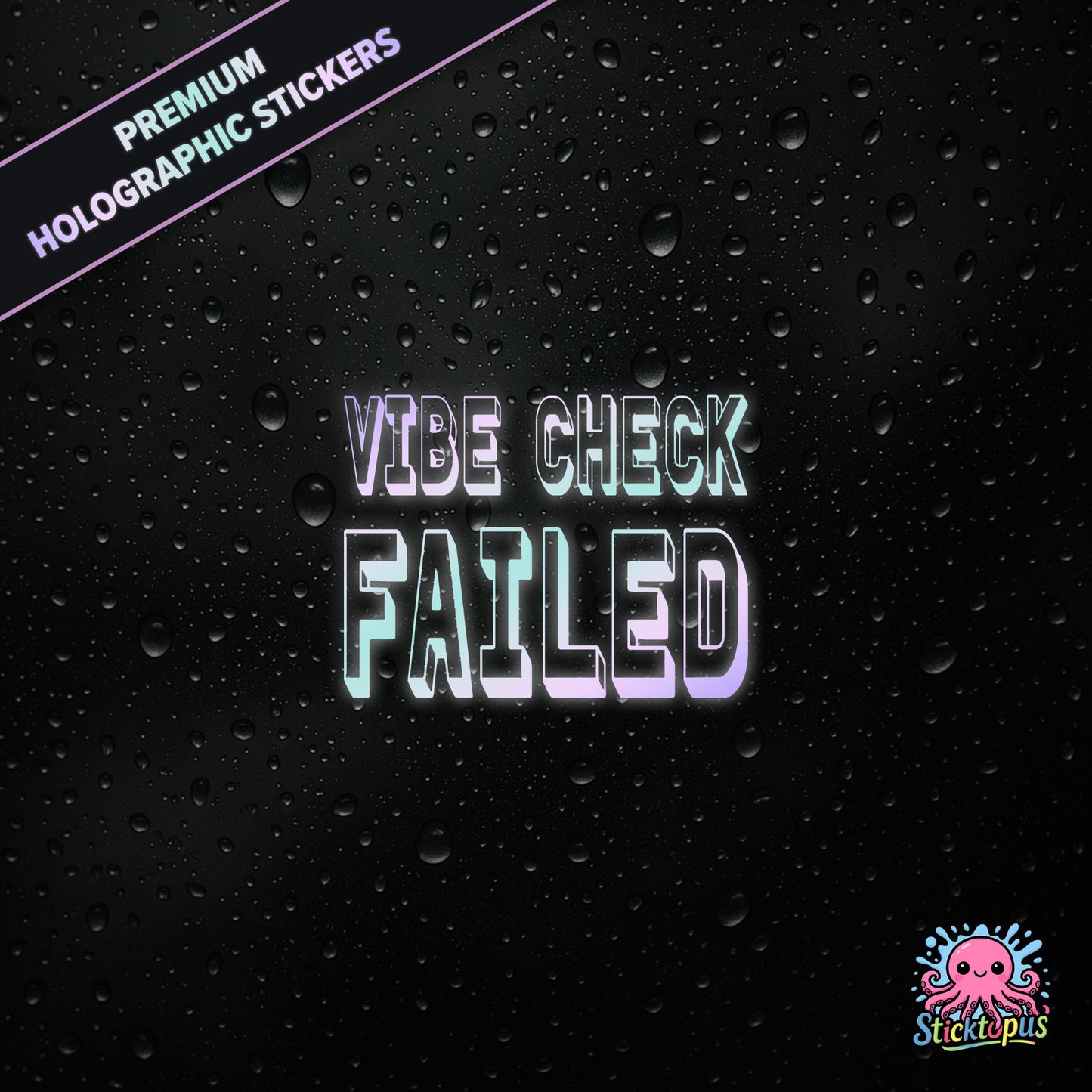 Premium holographic sticker with the phrase “VIBE CHECK FAILED” in bold, pastel-shifting text on a black background with water droplets.
