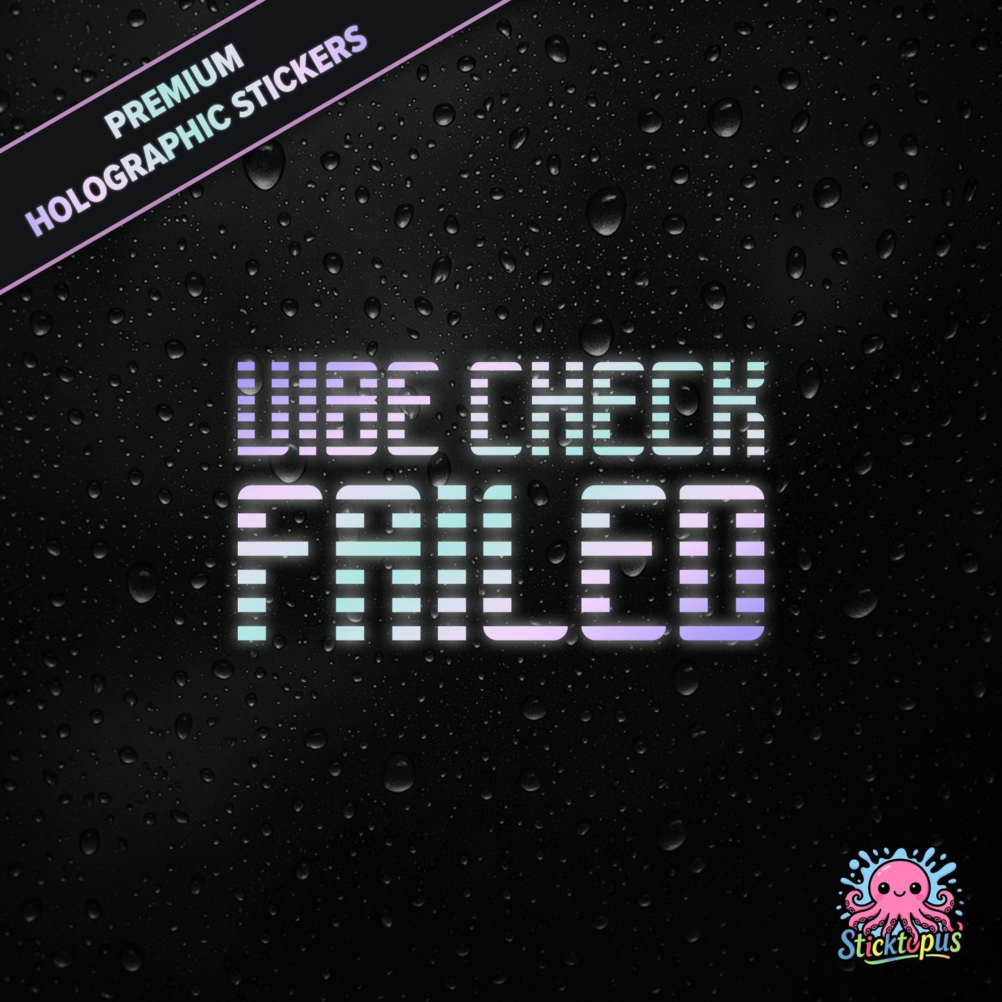 Premium holographic sticker with the phrase “VIBE CHECK FAILED” in bold, pastel-shifting text on a black background with water droplets.